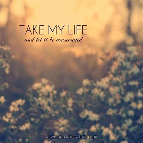 Take My Life And Let It Be Consecrated By Steve And Danny Thompson On