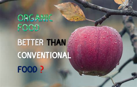 Organic Vs Conventional Food Are Organic Foods Healthier Food