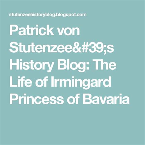 Patrick Von Stutenzees History Blog The Life Of Irmingard Princess Of