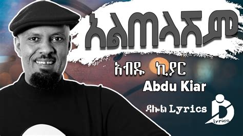 Abdu Kiar Altelashim Lyrics አብዱ ኪያር አልጠላሽም Ethiopian Music On