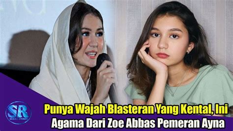 Punya Wajah Blasteran Yang Kental Ternyata Ini Agama Zoe Abbas Jackson Pemeran Ayna Diseries