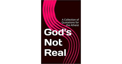 god s not real a collection of quotations for the atheist by andrew j rausch