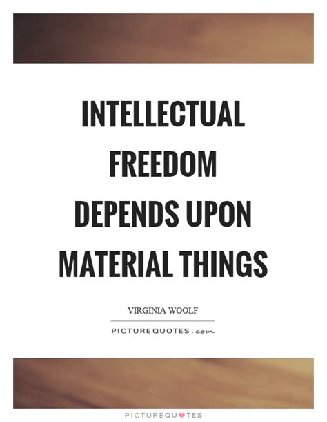 Intellectual Freedom Depends Upon Material Things Picture Quotes