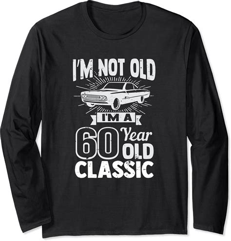 silly 60th birthday tshirt i m not old 60 year gag prize long sleeve t shirt uk fashion