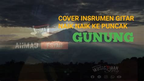 Naik Naik Ke Puncak Gunung Cover Gitar Musicpman Story Ahmad Fsyah