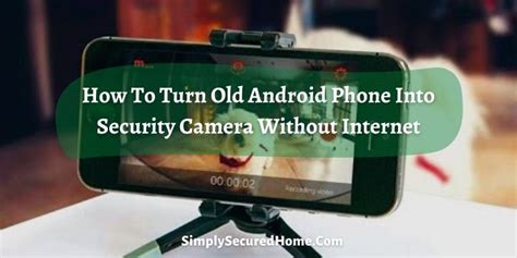 How To Turn Old Android Phone Into Security Camera Without Internet