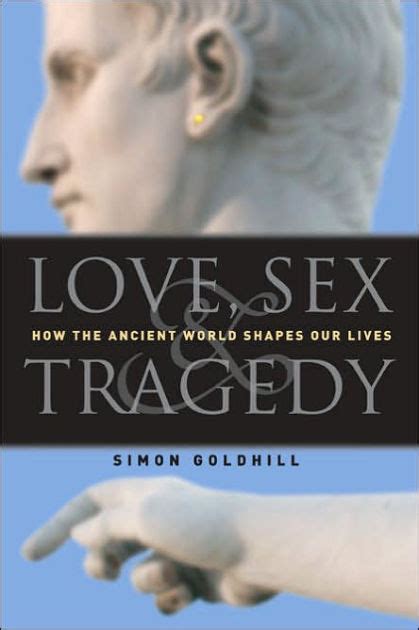 Love Sex And Tradegy How The Ancient World Shapes Our Lives Edition 2 By Simon Goldhill