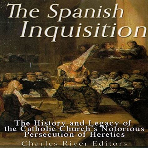The Spanish Inquisition The History And Legacy Of The Catholic Church