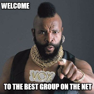 A warm welcome and lots of. Meme Maker - welcome to the best group on the net Meme ...