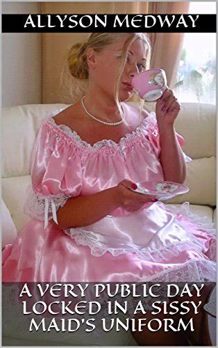 A Very Public Day Locked In A Sissy Maids Uniform By Allyson Medway Goodreads