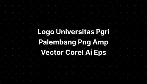 Logo Universitas Pgri Palembang Png Vector Corel Ai Eps Imagesee Sexiz Pix