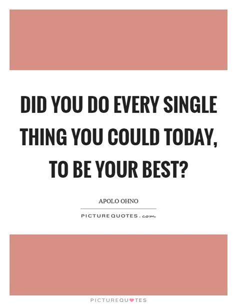 Did You Do Every Single Thing You Could Today To Be Your Best