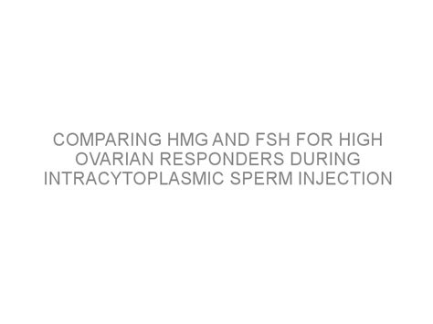 comparing hmg and fsh for high ovarian responders during intracytoplasmic sperm injection