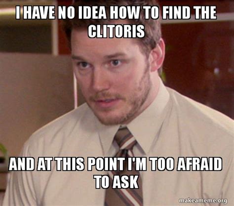 I Have No Idea How To Find The Clitoris And At This Point Im Too