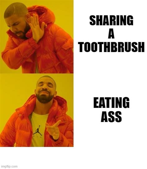 Image Tagged In Drake Sharing A Toothbrush Vs Eating Ass Imgflip