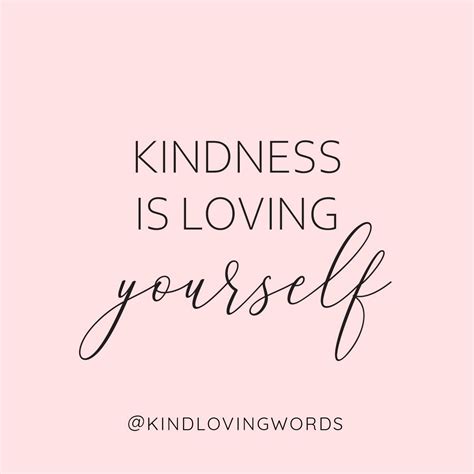 Kindness is Loving Yourself | Kind Loving Words | Positive quotes, Be kind to yourself, Kindness