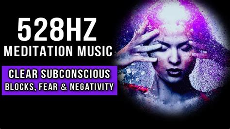 528hz Meditation Music To Clear Subconscious Blocks Fear And Negativity