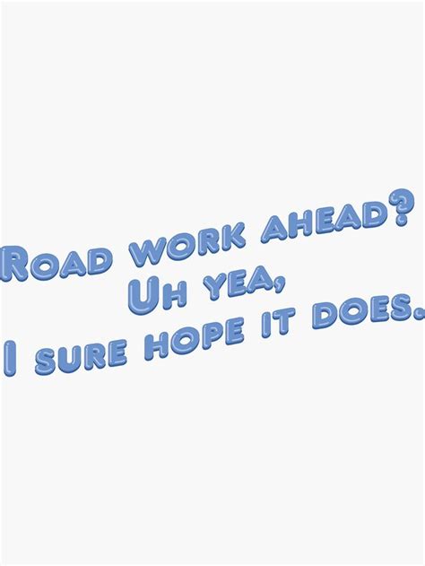 Road Work Ahead Uh Yea I Sure Hope It Does Rip Vine Sticker By