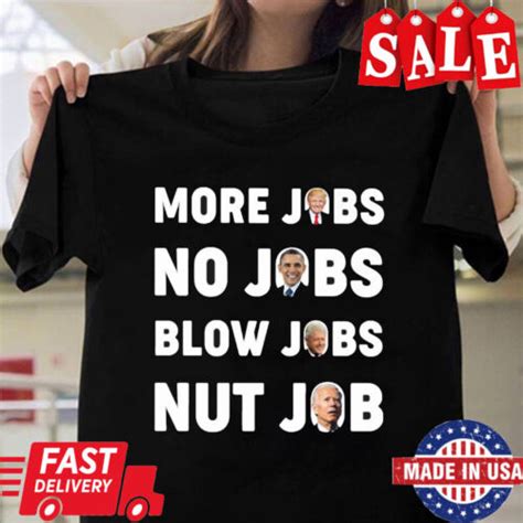 Trump More Jobs Obama No Job Bill Clinton Blow Jobs Joe Biden Nut Job