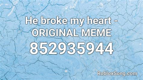 He Broke My Heart Original Meme Roblox Id Roblox Music