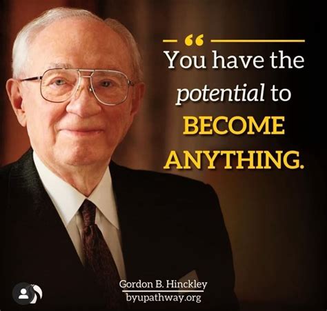 66 You Have The Potential To Become Anything Gordon B Hinckley Ifunny