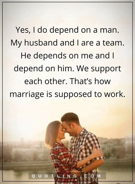 Marriage Quotes Yes I Do Depend On A Man My Husband And I Are A Team