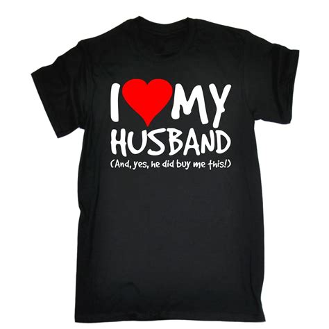 I Love My Husband Yes He Bought Me This T Shirt Wife Anniversary Birthday T New Men Cotton T
