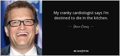 Drew Carey Quote My Cranky Cardiologist Says Im Destined To Die In The