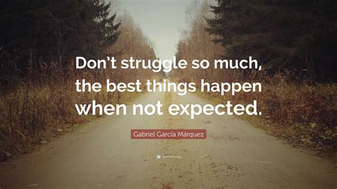 Gabriel Garcí­a Márquez Quote Dont Struggle So Much The Best Things