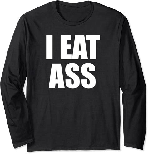 Funny Adult I Eat Ass Funny Adult Gag Gifts For All Long Sleeve T Shirt Amazon Co Uk Clothing