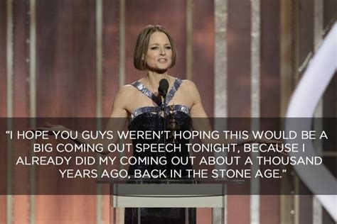 I remember watching jodie foster in contact, and that kind of opened my eyes. At the 2013 Golden Globe Awards, Jodie Foster gave a coming out speech as multifaceted as she is ...