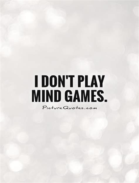 I don't play mind games | Picture Quotes