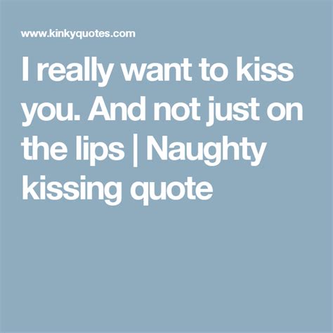 i really want to kiss you and not just on the lips naughty kissing quote kissing quotes