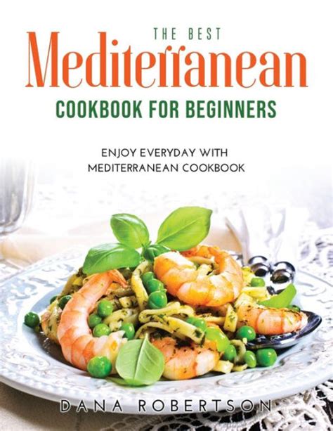 The Best Mediterranean Cookbook For Beginners Enjoy Everyday With Mediterranean Cookbook By