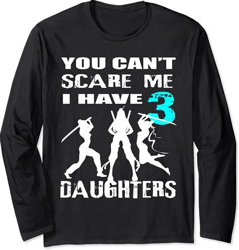 you can t scare me i have 3 daughters shirt long sleeve t shirt uk fashion