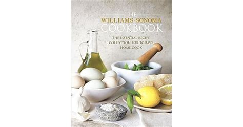 The Williams Sonoma Cookbook The Essential Recipe Collection For Today