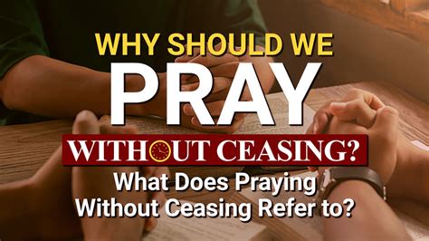 What Does It Really Mean To Pray Without Ceasing Why Should We Do So