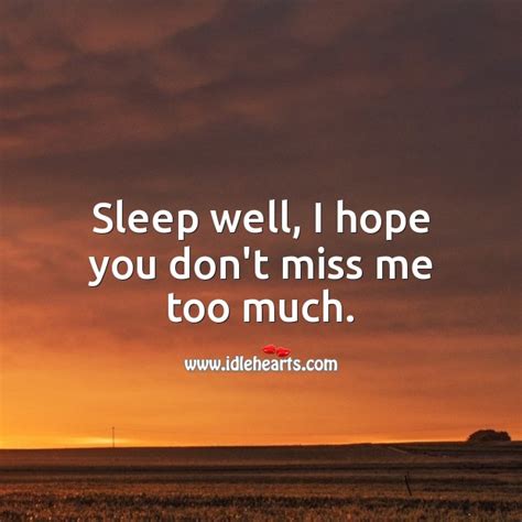 Sleep Well I Hope You Dont Miss Me Too Much Idlehearts