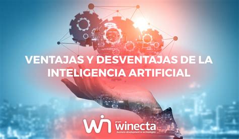 Ventajas Y Desventajas De La Inteligencia Artificial Grupo Winecta