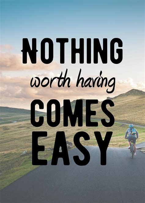 Nothing Worth Having Comes Easy Quote Digital Art By Motivational Flow