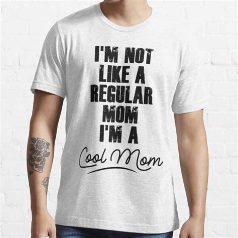 Im Not Like A Regular Mom Im A Cool Mom T Shirt For Sale By Classyc