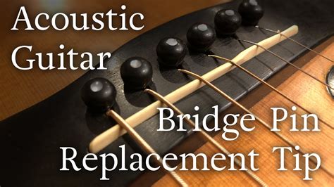Acoustic Guitar Bridge Pin Replacement Tip Youtube