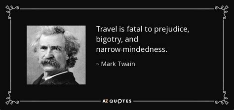 Mark Twain quote: Travel is fatal to prejudice, bigotry ...