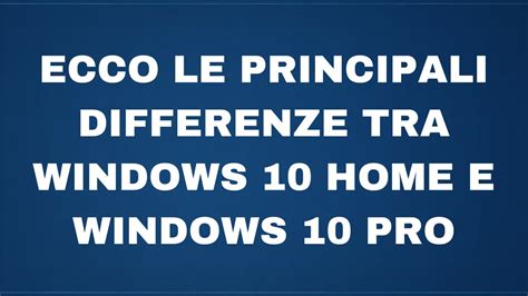 Ecco Le Principali Differenze Tra Windows 10 Home E Windows 10 Pro