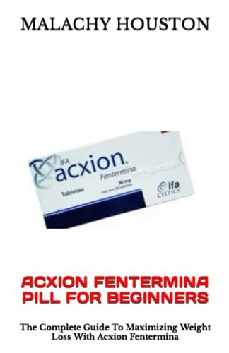 Acxion Fentermina Pill For Beginners The Complete Guide To Maximizing Weight Loss With Acxion