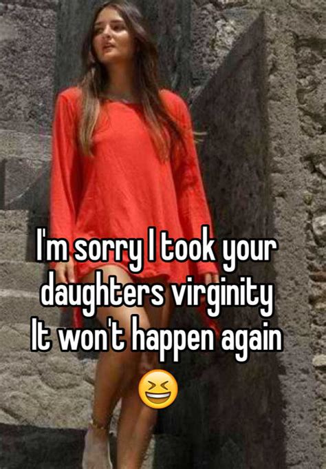 i m sorry i took your daughters virginity it won t happen again 😆