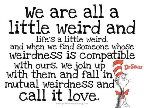 Seuss can lay some heavy quotes in between writing one fish, two fish and green eggs and ham. Dr. Seuss quote, weird, weirdness, Cat in the Hat | Reading is Sexy | Pinterest | Cats, The o ...