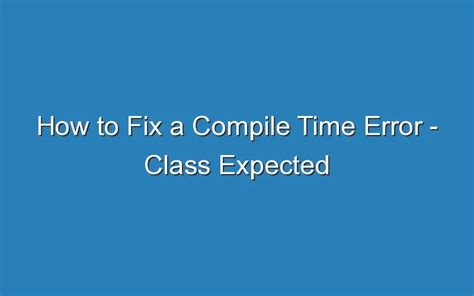 How To Fix A Compile Time Error Class Expected Error In Java