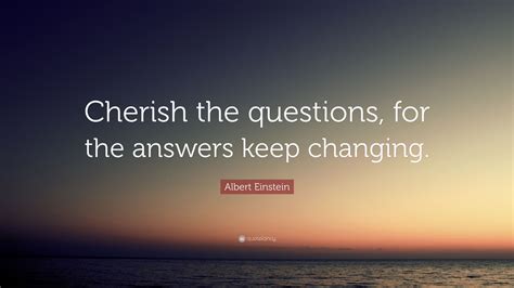 Check spelling or type a new query. Albert Einstein Quote: "Cherish the questions, for the ...