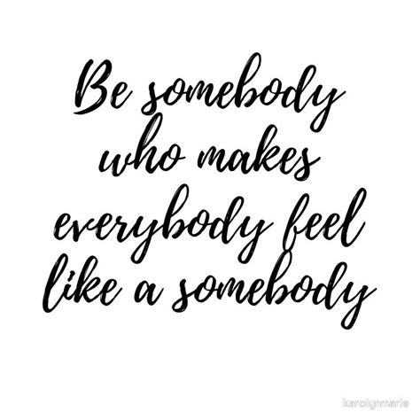 Be Somebody Who Makes Everybody Feel Like A Somebody Clock By